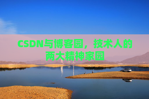 CSDN与博客园，技术人的两大精神家园
