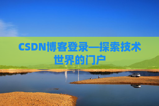 CSDN博客登录—探索技术世界的门户